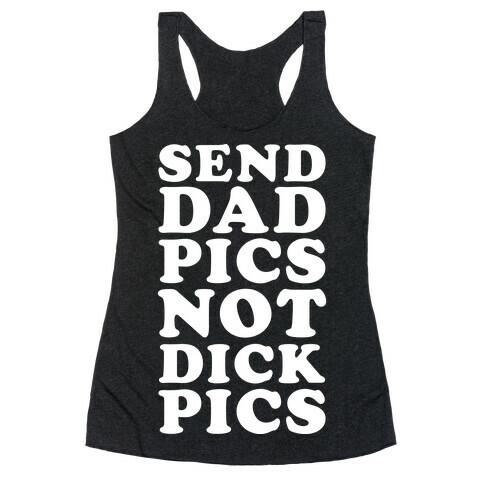 Send Dad Pics Not Dick Pics Racerback Tank Top