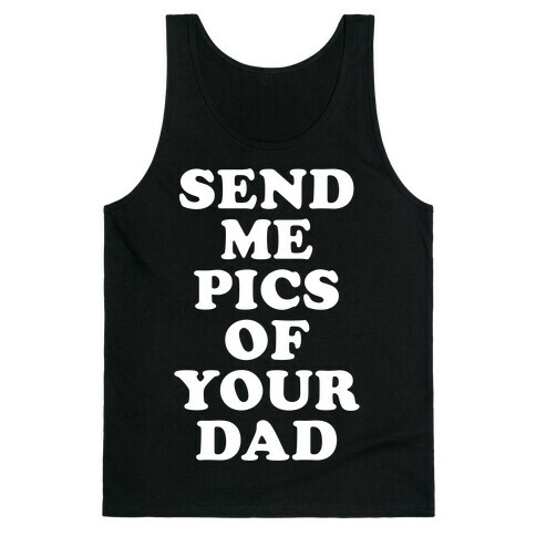 Send Me Pics of Your Dad Tank Top