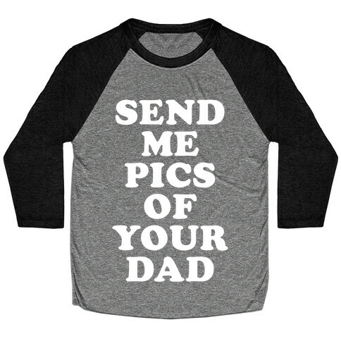 Send Me Pics of Your Dad Baseball Tee