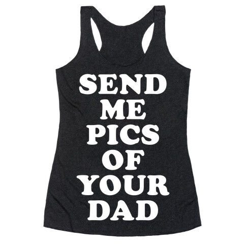 Send Me Pics of Your Dad Racerback Tank Top