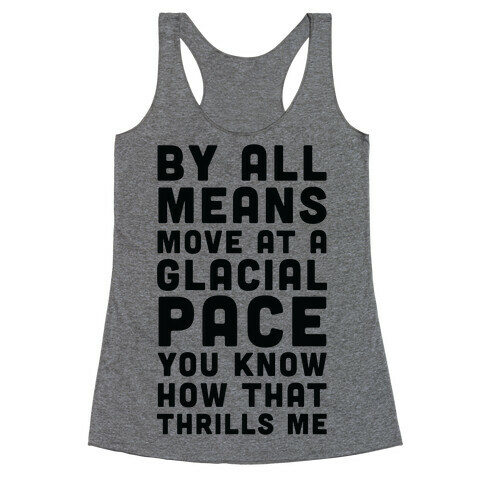 By All Means Move at a Glacial Pace You Know How That Thrills Me Racerback Tank Top