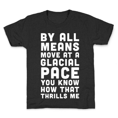 By All Means Move at a Glacial Pace You Know How That Thrills Me Kids T-Shirt
