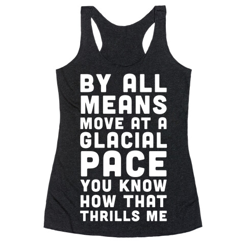 By All Means Move at a Glacial Pace You Know How That Thrills Me Racerback Tank Top