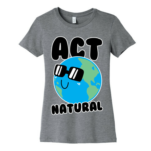 Act Natural Womens T-Shirt