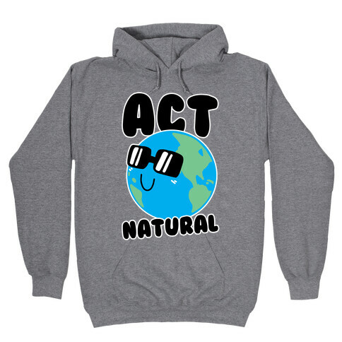 Act Natural Hooded Sweatshirt