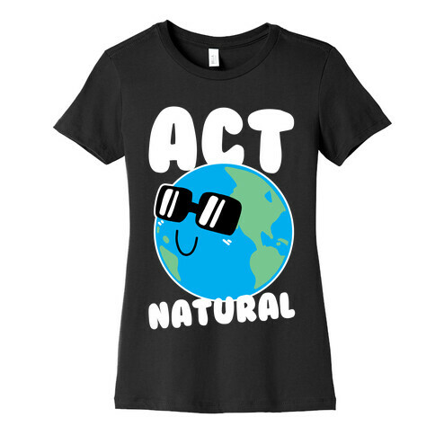 Act Natural Womens T-Shirt