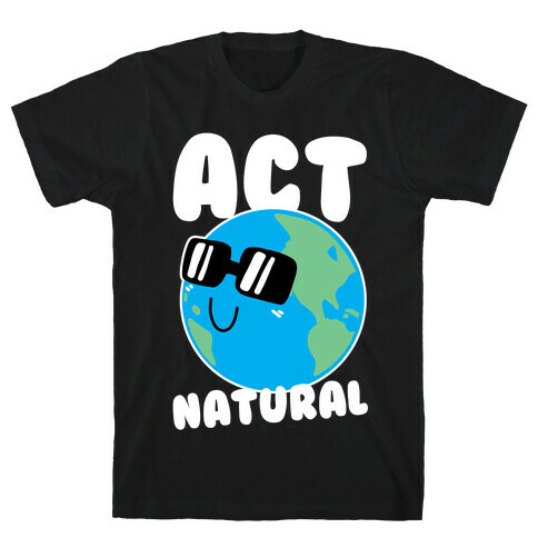 Act Natural T-Shirt