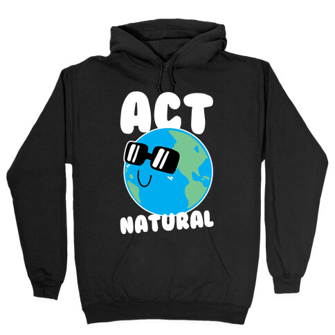 Act Natural Hooded Sweatshirt