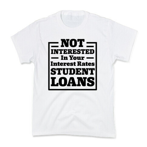 NOT INTERESTED In Your Interest Rates STUDENT LOANS Kids T-Shirt