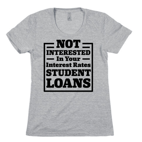 NOT INTERESTED In Your Interest Rates STUDENT LOANS Womens T-Shirt