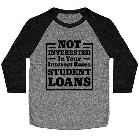 NOT INTERESTED In Your Interest Rates STUDENT LOANS Baseball Tee
