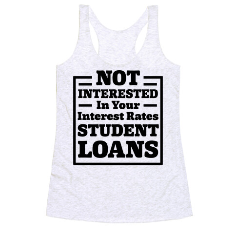 NOT INTERESTED In Your Interest Rates STUDENT LOANS Racerback Tank Top