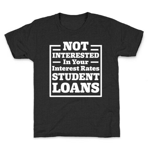 NOT INTERESTED In Your Interest Rates STUDENT LOANS Kids T-Shirt