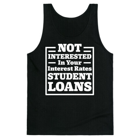NOT INTERESTED In Your Interest Rates STUDENT LOANS Tank Top