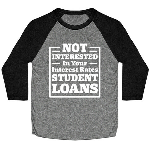 NOT INTERESTED In Your Interest Rates STUDENT LOANS Baseball Tee