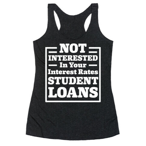 NOT INTERESTED In Your Interest Rates STUDENT LOANS Racerback Tank Top