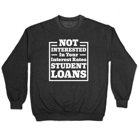 NOT INTERESTED In Your Interest Rates STUDENT LOANS Pullover