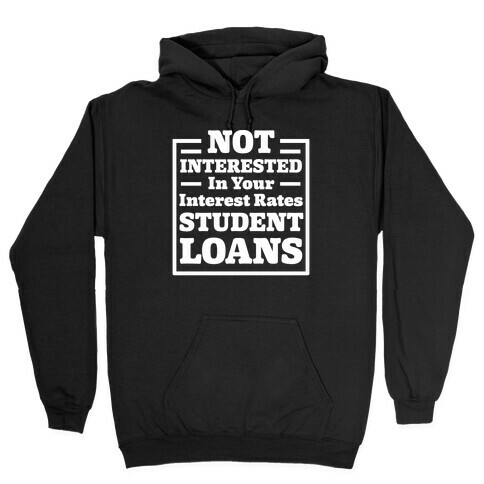NOT INTERESTED In Your Interest Rates STUDENT LOANS Hooded Sweatshirt
