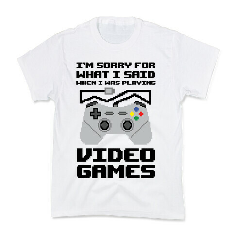 I'm Sorry For What I Said When I Was Playing Video Games Kids T-Shirt