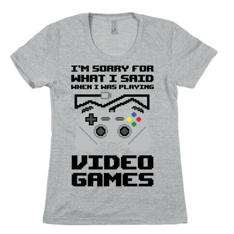 I'm Sorry For What I Said When I Was Playing Video Games Womens T-Shirt