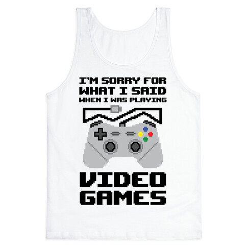 I'm Sorry For What I Said When I Was Playing Video Games Tank Top