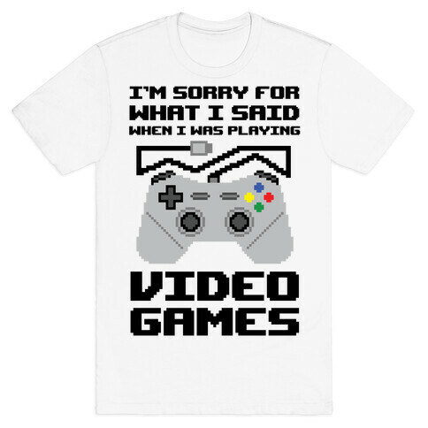 I'm Sorry For What I Said When I Was Playing Video Games T-Shirt
