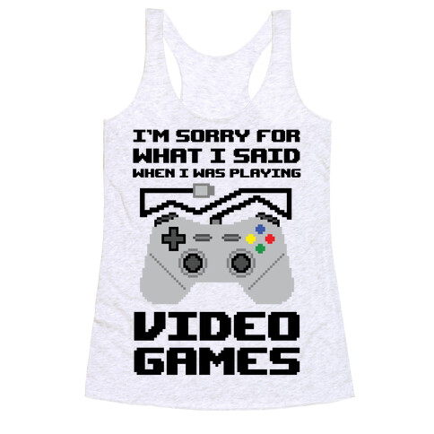 I'm Sorry For What I Said When I Was Playing Video Games Racerback Tank Top