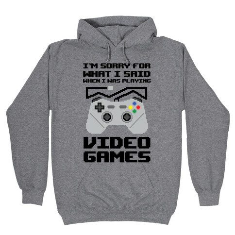 I'm Sorry For What I Said When I Was Playing Video Games Hooded Sweatshirt