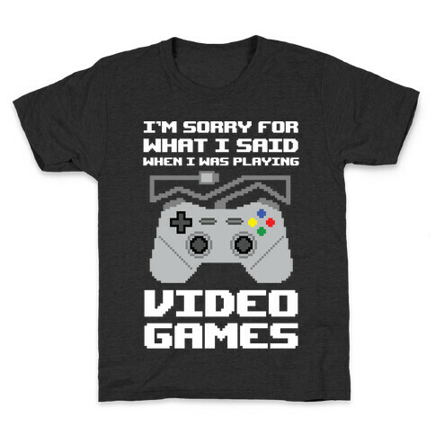 I'm Sorry For What I Said When I Was Playing Video Games Kids T-Shirt