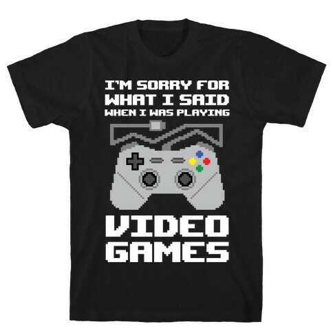 I'm Sorry For What I Said When I Was Playing Video Games T-Shirt