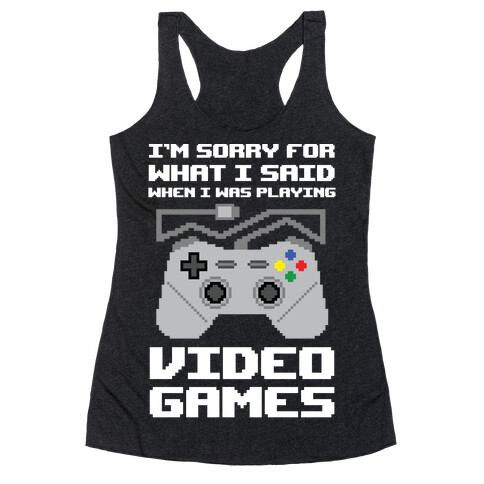 I'm Sorry For What I Said When I Was Playing Video Games Racerback Tank Top