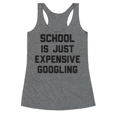 School Is Just Expensive Googling Racerback Tank Top