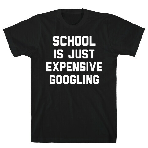 School Is Just Expensive Googling T-Shirt