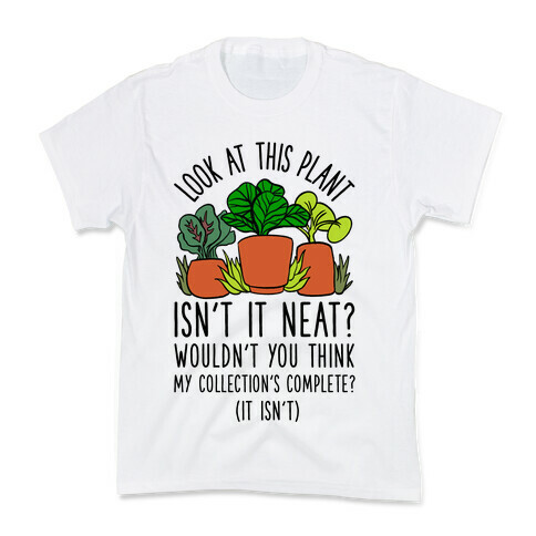 Look At This Plant Isn't It Neat Wouldn't You Think My Collation's Complete? (It Isn't) Kids T-Shirt