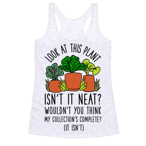 Look At This Plant Isn't It Neat Wouldn't You Think My Collation's Complete? (It Isn't) Racerback Tank Top