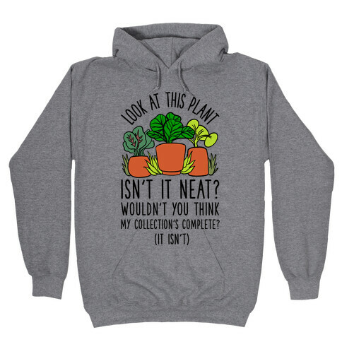 Look At This Plant Isn't It Neat Wouldn't You Think My Collation's Complete? (It Isn't) Hooded Sweatshirt