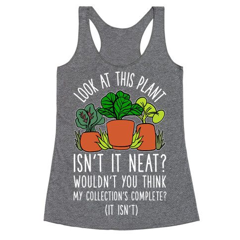 Look At This Plant Isn't It Neat Wouldn't You Think My Collation's Complete? (It Isn't) Racerback Tank Top