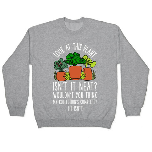 Look At This Plant Isn't It Neat Wouldn't You Think My Collation's Complete? (It Isn't) Pullover