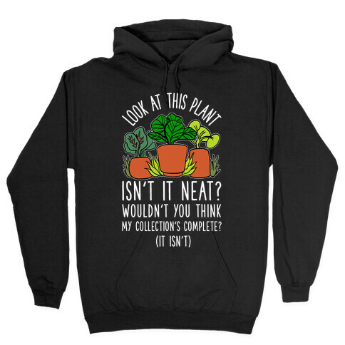 Look At This Plant Isn't It Neat Wouldn't You Think My Collation's Complete? (It Isn't) Hooded Sweatshirt