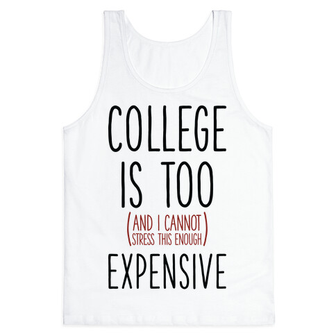 College Is Too (and I Cannot Stress This Enough) Expensive Tank Top
