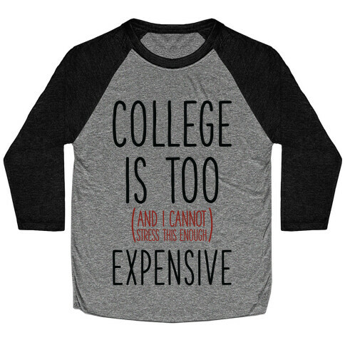 College Is Too (and I Cannot Stress This Enough) Expensive Baseball Tee