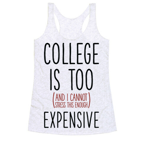 College Is Too (and I Cannot Stress This Enough) Expensive Racerback Tank Top