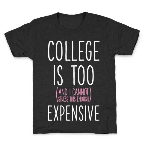 College Is Too (and I Cannot Stress This Enough) Expensive Kids T-Shirt