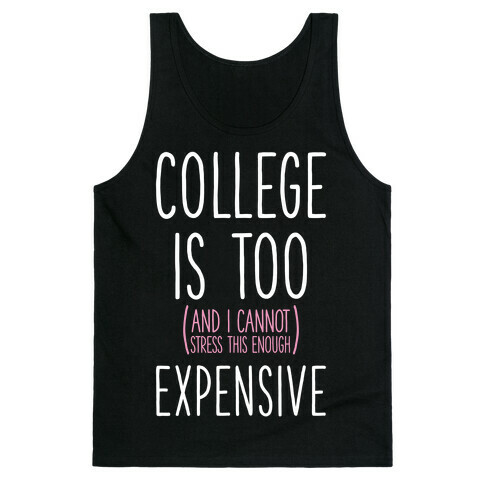 College Is Too (and I Cannot Stress This Enough) Expensive Tank Top