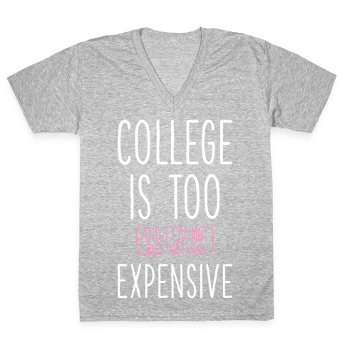 College Is Too (and I Cannot Stress This Enough) Expensive V-Neck Tee Shirt