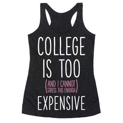 College Is Too (and I Cannot Stress This Enough) Expensive Racerback Tank Top