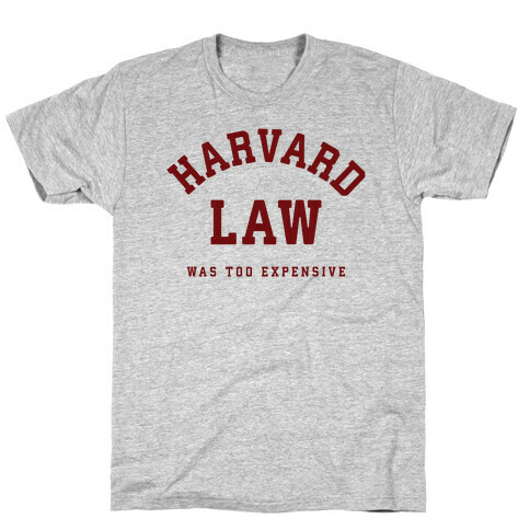 Harvard Law Was Too Expensive T-Shirt