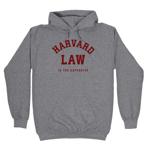 Harvard Law is Too Expensive Hooded Sweatshirt