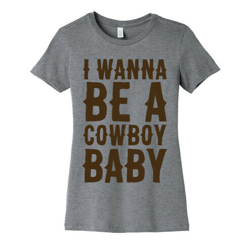 I Wanna be a Cowboy Baby Womens T-Shirt