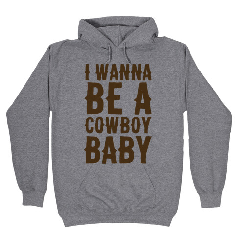 I Wanna be a Cowboy Baby Hooded Sweatshirt